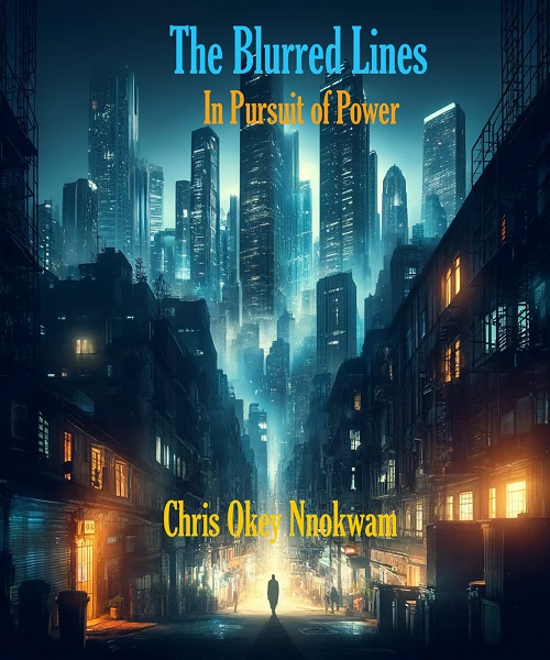 The Blurred Lines: In Pursuit of Power book cover - a book about ethical dilemmas posed by modern technology, conflict, and human element behind headline-making innovations, by Chris Okey Nnokwam